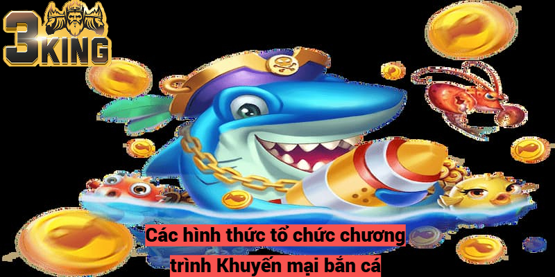 Các hình thức tổ chức chương trình Khuyến mại bắn cá