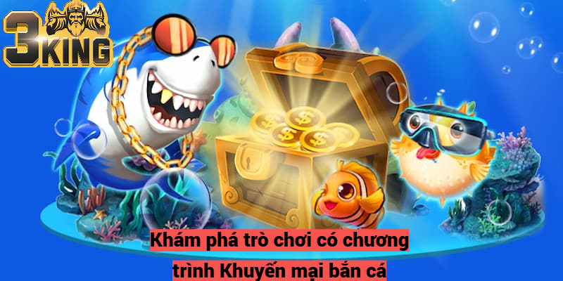 Khám phá trò chơi có chương trình Khuyến mại bắn cá