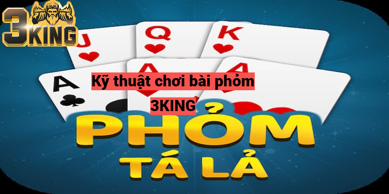 Kỹ thuật chơi bài phỏm 3KING