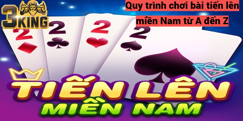 Quy trình chơi bài tiến lên miền Nam từ A đến Z