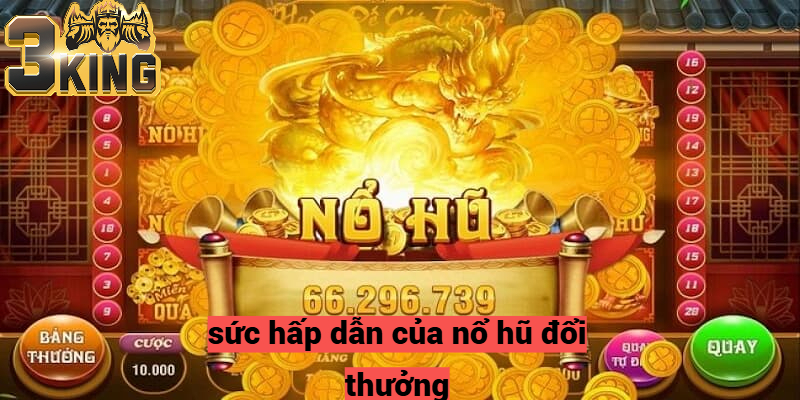 Sức hấp dẫn của game nổ hũ đổi thưởng