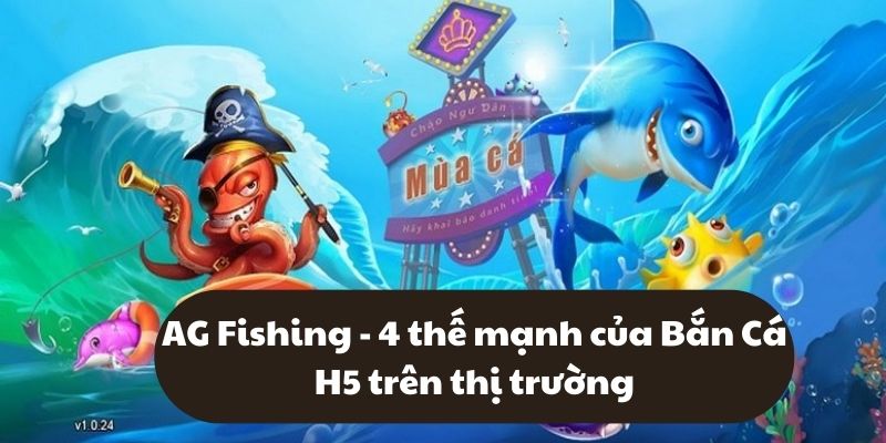 AG Fishing - 4 thế mạnh của Bắn Cá H5 trên thị trường