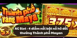 AG Slot - 4 điểm nổi bật nổ hũ đổi thưởng Thành phố Mayan